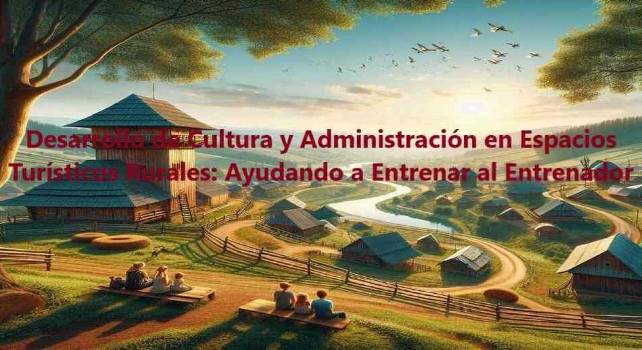 Desarrollo de Cultura y Administración en Espacios Turísticos Rurales: Ayudando a Entrenar al Entrenador