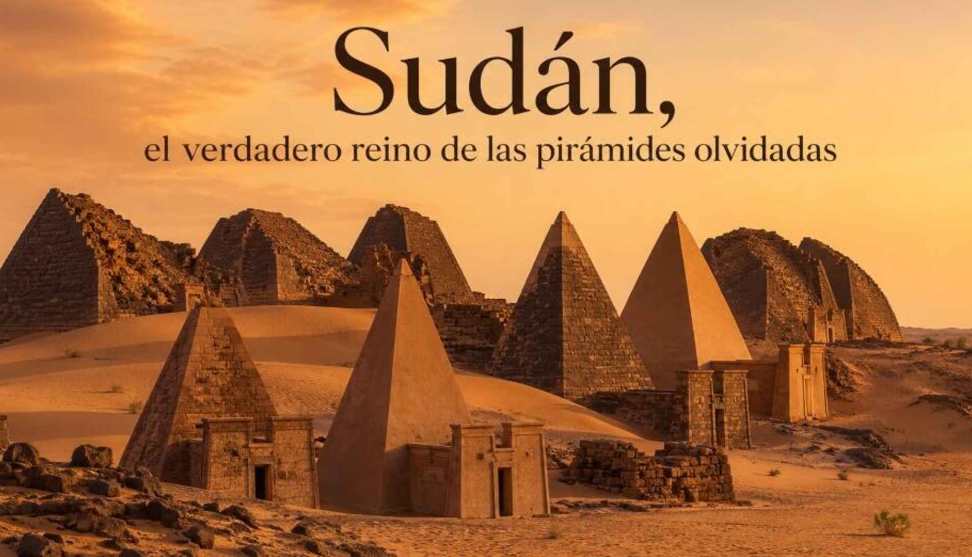 Sudán, el verdadero reino de las pirámides olvidadas